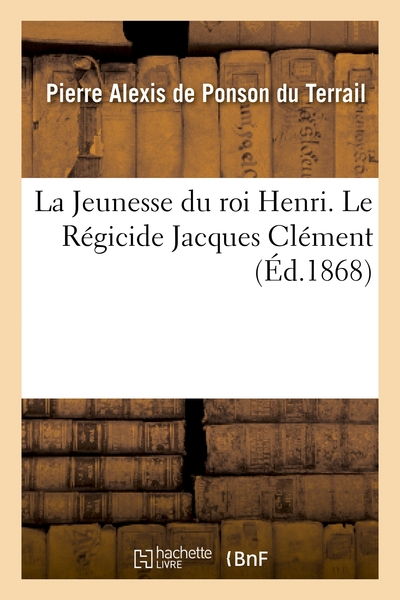 La Jeunesse du roi Henri, tome 4 : Le Régicide Jacques Clément