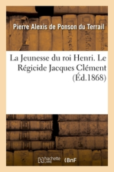 La Jeunesse du roi Henri, tome 4 : Le Régicide Jacques Clément