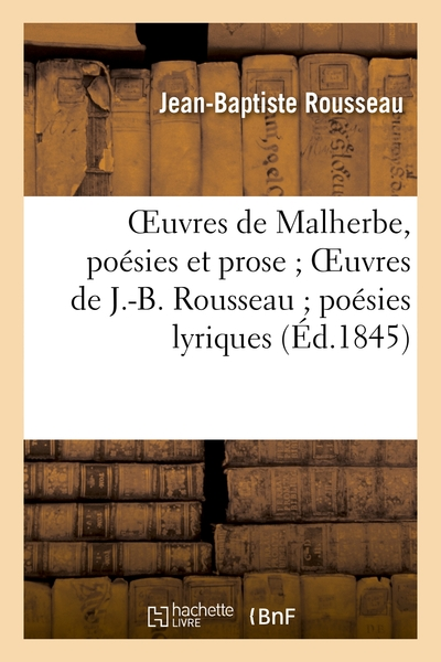 Oeuvres de Malherbe, poésies et prose ; Oeuvres de J.-B. Rousseau ; poésies lyriques complètes: et choix de ses autres poésies ; Oeuvres choisies de É. Lebrun