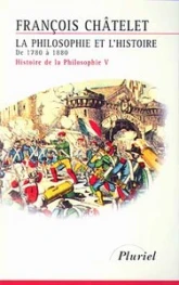 Histoire de la philosophie, Tome 5 : La philosophie et l'Histoire, de 1780 à 1880