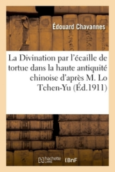 La Divination par l'écaille de tortue dans la haute antiquité chinoise d'après M. Lo Tchen-Yu