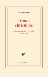 L'ironie christique: Commentaire de l'Évangile selon Jean