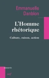L'Homme rhétorique : Culture, raison action