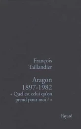 Aragon 1897-1982 : Quel est celui qu'on prend pour moi ?