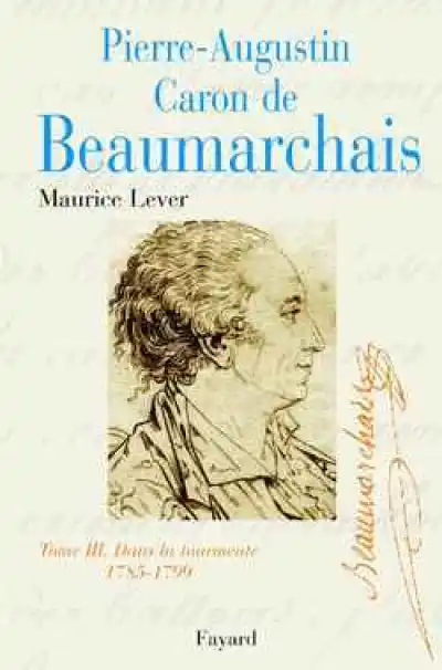 Pierre-Augustin Caron de Beaumarchais. Tome 3 : Dans la tourmente, 1785-1799