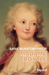 Madame Royale: Fille de Louis XVI et de Marie-Antoinette
