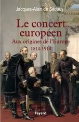 Le concert européen. Aux origines de l'Europe, 1814-1914