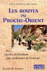 Les routes du Proche Orient. Des séjours d'Abrahm aux caravanes de l'encens