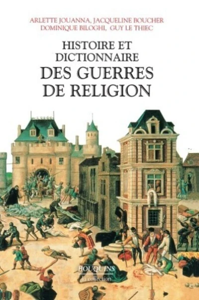 Histoire et dictionnaire des guerres de religion, 1559-1598