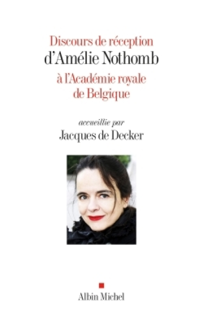Discours de réception d'Amélie Nothomb à l'Académie Royale de Belgique accueillie par Jacques de Decker