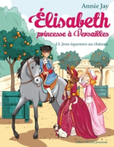 Elisabeth, princesse à Versailles, tome 13 : Jeux équestres au château