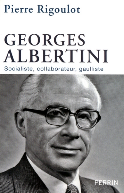 Georges Albertini 1911-1983 : Socialiste, collaborateur, gaulliste