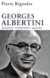 Georges Albertini 1911-1983 : Socialiste, collaborateur, gaulliste