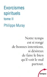 Exorcismes spirituels, tome 2 : Notre temps est si rongé de bonnes intentions, si désireux de faire le bien qu'il voit le mal partout