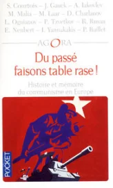 Du passé faisons table rase ! : Histoire et mémoire du communisme en Europe