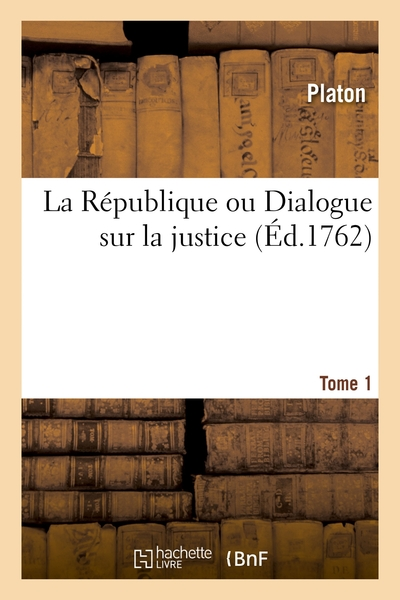 La République ou Dialogue sur la justice. Tome 1