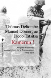 Kamerun! Une guerre cachée aux origines de la Françafrique (1948 - 1971)