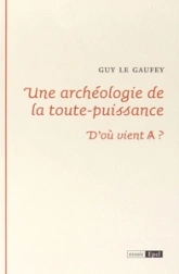 UNE ARCHEOLOGIE DE LA TOUTE PUISSANCE. D OU VIENT A ?