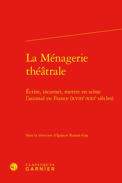 La ménagerie théatrale : Ecrire, incarner, mettre en scène l'animal en France