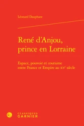 René d'anjou, prince en lorraine - espace, pouvoir et coutume entre france et em