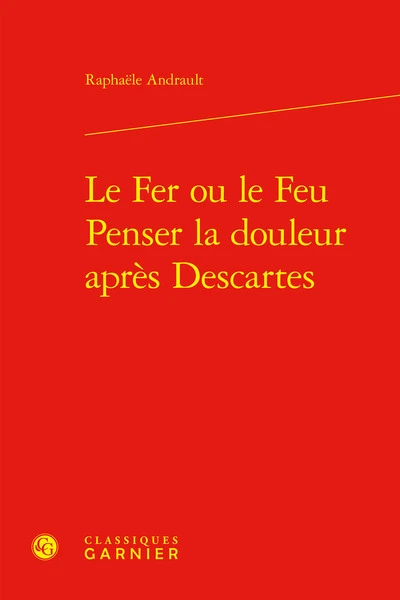 Le fer ou le feu. penser la douleur après descartes