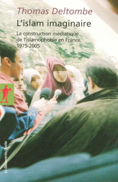 L'islam imaginaire : La construction médiatique de l'islamophobie en France, 1975-2005