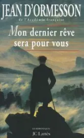 Mon dernier rêve sera pour vous : Une biographie sentimentale de Chateaubriand