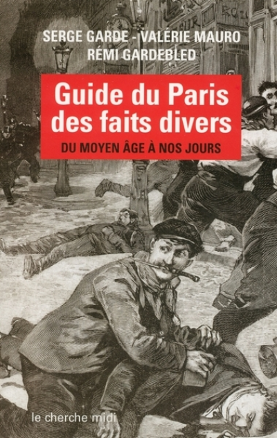 Guide du Paris des faits divers : Du Moyen Ageà nos jours