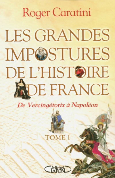 Les grandes impostures de l'histoire de France, tome 1 : De Vercingétorix à Napoléon