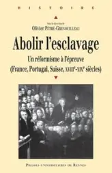 Abolir l'esclavage : Un réformisme à l'épreuve (France, Portugal, suisse, XVIIIe-XIXe siècles)