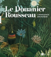 Le douanier Rousseau : L'innocence archaïque