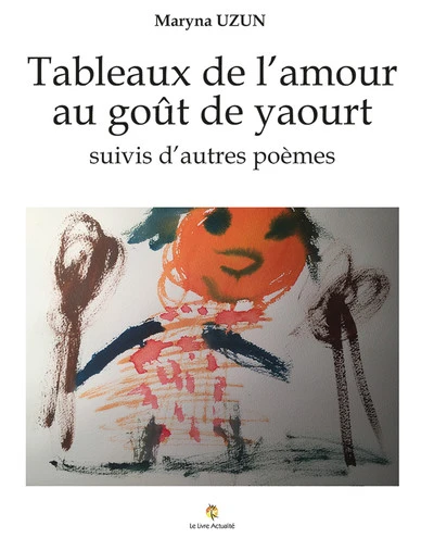 Tableaux de l'amour au goût de yaourt (suivis de) Autres poèmes