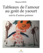 Tableaux de l'amour au goût de yaourt (suivis de) Autres poèmes