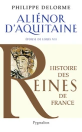Alienor d'Aquitaine : Epouse de Louis VII, mère de Richard Coeur de Lion