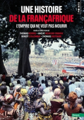 L'Empire qui ne veut pas mourir : Une histoire de la Françafrique