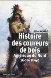 Histoire des coureurs de bois : Amérique du Nord (1600-1840)