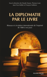 La diplomatie par le livre : Réseaux et circulation internationale de l'imprimé de 1880 à nos jours