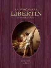 Le XVIIIe siècle libertin : de Marivaux à Sade