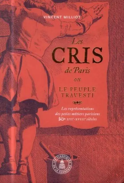 Les Cris de Paris ou le peuple travesti : Les représentations des petits métiers parisiens (XVIe-XVIIIe siècles)