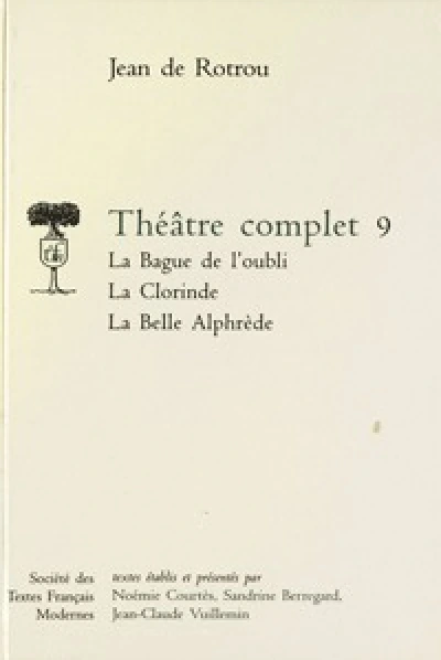 Théâtre complet - Tome IX: La Bague de l'oubli, La Clorinde, La Belle Alphèdre