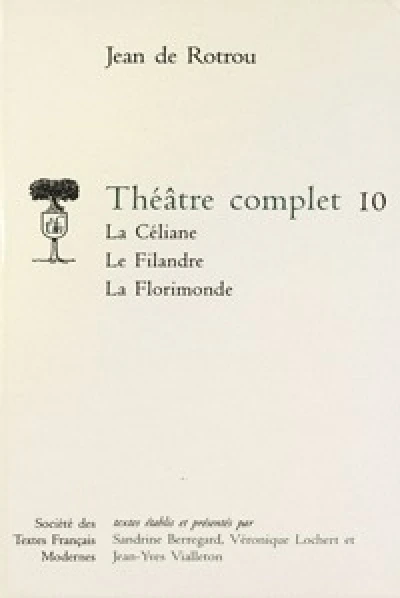 Théâtre complet - Tome X: La Céliane. Le Filandre. La Florimonde