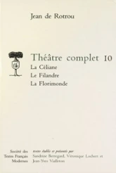 Théâtre complet - Tome X: La Céliane. Le Filandre. La Florimonde