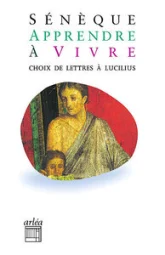 Apprendre à vivre : Lettres à Lucilius