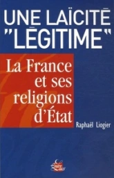 Une laïcité ""légitime" - La France et ses religions d'Etat