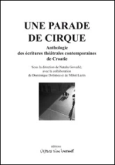 Une parade de cirque : Anthologie des écritures theâtrales contemporaines de Croatie