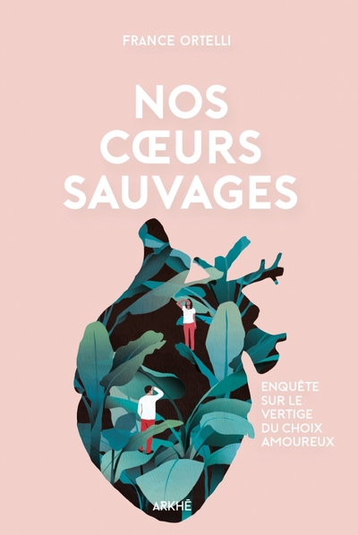 Nos coeurs sauvages - Enquête sur le vertige du choix amoure