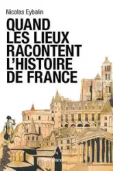 Quand les lieux racontent l'Histoire de France