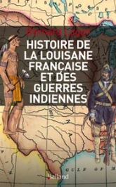 Histoire militaire de la Louisiane française et des guerres indiennes : 1682-1804