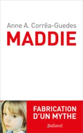 Maddie. Fabrication d'un mythe: Fabrication d'un mythe