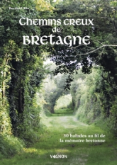 Sur les chemins creux de Bretagne. 30 balades à la découverte de la mémoire bretonne